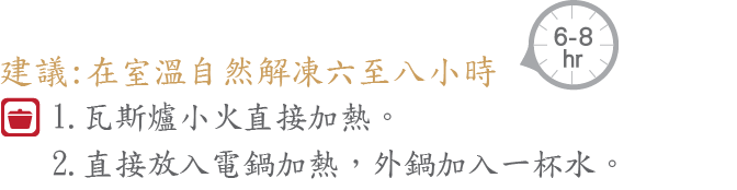 1.在室溫下自然解凍六至八小時，瓦斯小火直接加熱。3.直接放入電鍋加熱，外鍋加一杯水。